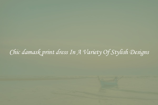 Chic damask print dress In A Variety Of Stylish Designs