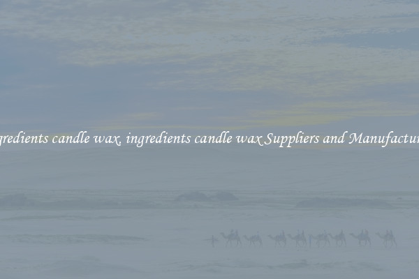ingredients candle wax, ingredients candle wax Suppliers and Manufacturers