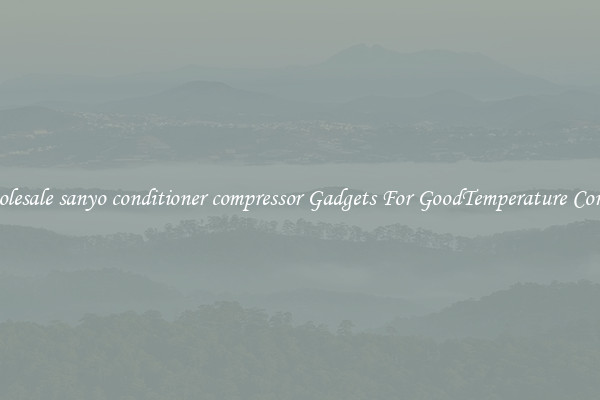 Wholesale sanyo conditioner compressor Gadgets For GoodTemperature Control