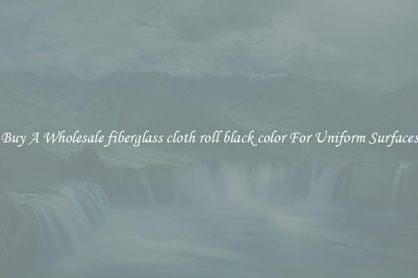 Buy A Wholesale fiberglass cloth roll black color For Uniform Surfaces