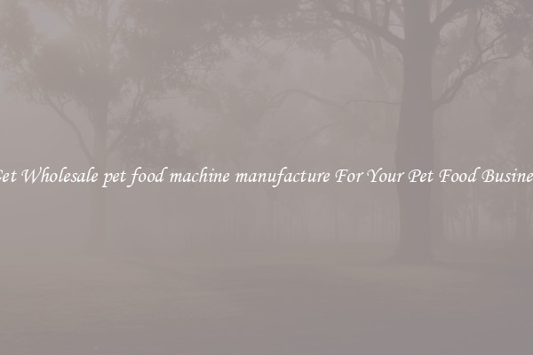 Get Wholesale pet food machine manufacture For Your Pet Food Business