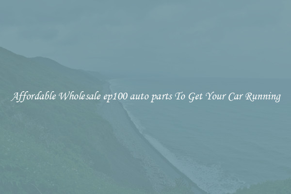 Affordable Wholesale ep100 auto parts To Get Your Car Running