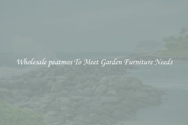 Wholesale peatmos To Meet Garden Furniture Needs