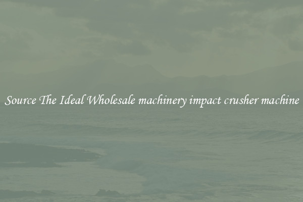 Source The Ideal Wholesale machinery impact crusher machine