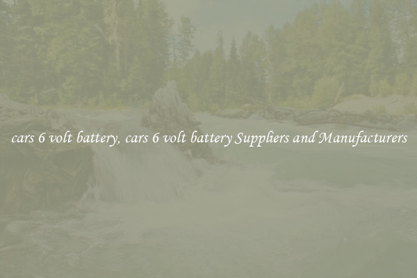 cars 6 volt battery, cars 6 volt battery Suppliers and Manufacturers