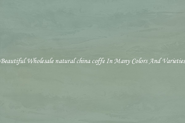 Beautiful Wholesale natural china coffe In Many Colors And Varieties