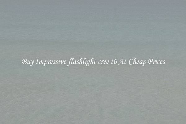 Buy Impressive flashlight cree t6 At Cheap Prices