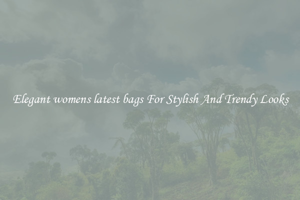 Elegant womens latest bags For Stylish And Trendy Looks