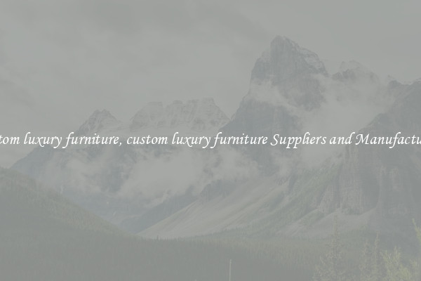 custom luxury furniture, custom luxury furniture Suppliers and Manufacturers