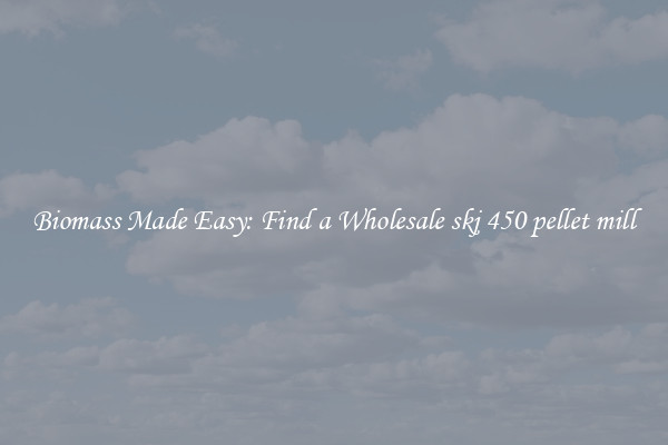  Biomass Made Easy: Find a Wholesale skj 450 pellet mill 