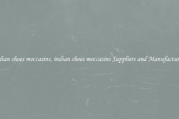 indian shoes moccasins, indian shoes moccasins Suppliers and Manufacturers