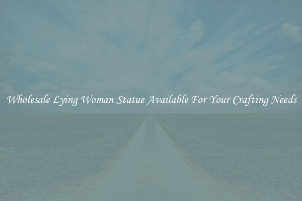Wholesale Lying Woman Statue Available For Your Crafting Needs