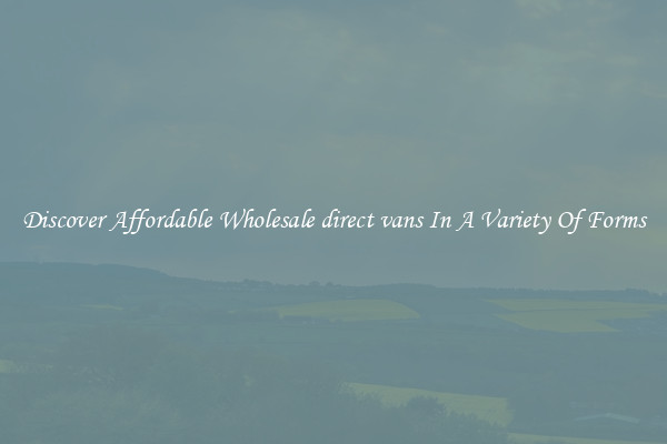 Discover Affordable Wholesale direct vans In A Variety Of Forms