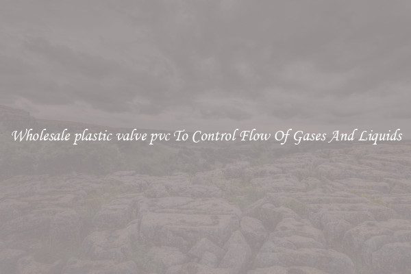 Wholesale plastic valve pvc To Control Flow Of Gases And Liquids