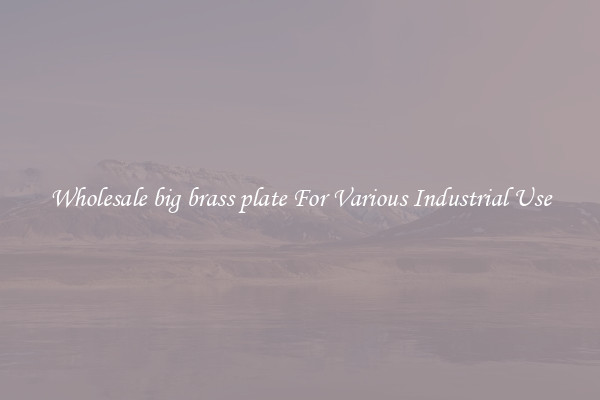Wholesale big brass plate For Various Industrial Use