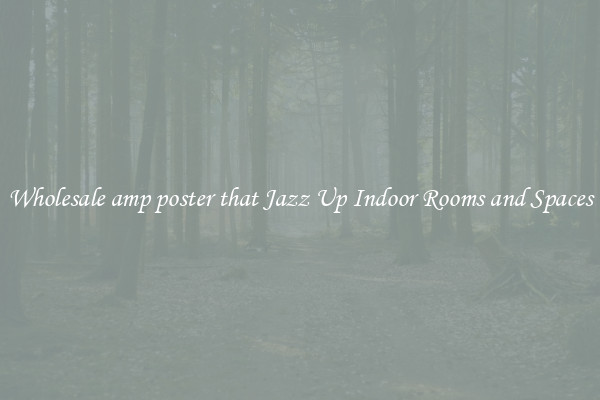Wholesale amp poster that Jazz Up Indoor Rooms and Spaces