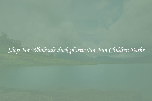 Shop For Wholesale duck plastic For Fun Children Baths