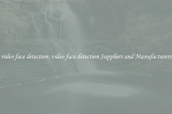 video face detection, video face detection Suppliers and Manufacturers