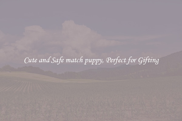 Cute and Safe match puppy, Perfect for Gifting