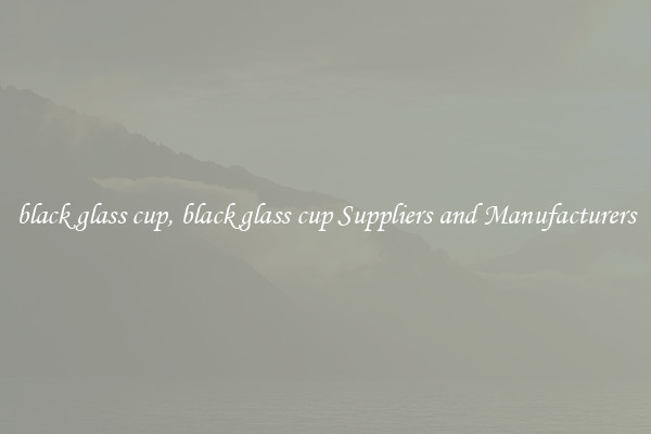 black glass cup, black glass cup Suppliers and Manufacturers