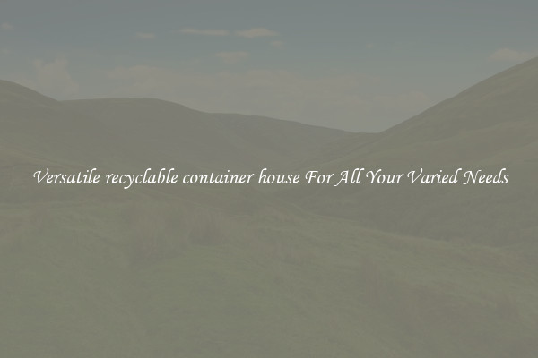 Versatile recyclable container house For All Your Varied Needs