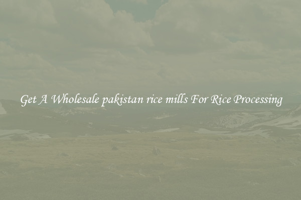 Get A Wholesale pakistan rice mills For Rice Processing
