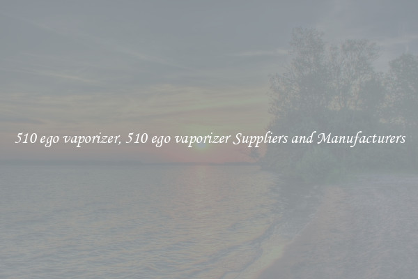 510 ego vaporizer, 510 ego vaporizer Suppliers and Manufacturers