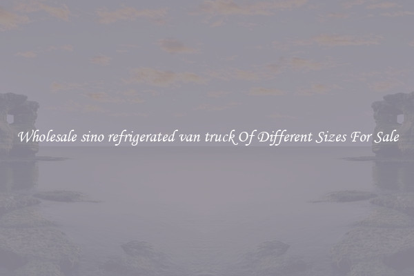 Wholesale sino refrigerated van truck Of Different Sizes For Sale