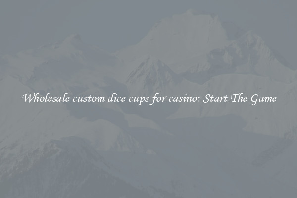 Wholesale custom dice cups for casino: Start The Game