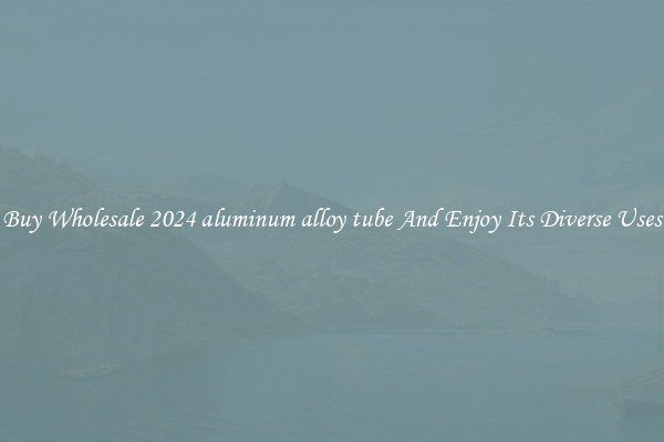 Buy Wholesale 2024 aluminum alloy tube And Enjoy Its Diverse Uses