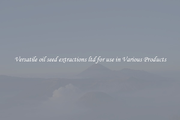 Versatile oil seed extractions ltd for use in Various Products