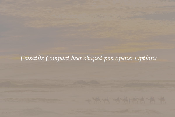 Versatile Compact beer shaped pen opener Options