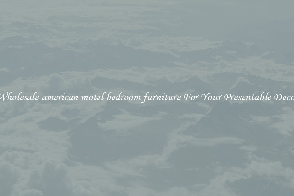 Wholesale american motel bedroom furniture For Your Presentable Decor