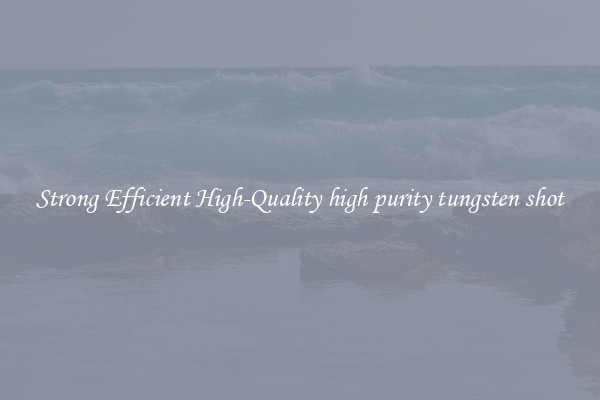 Strong Efficient High-Quality high purity tungsten shot