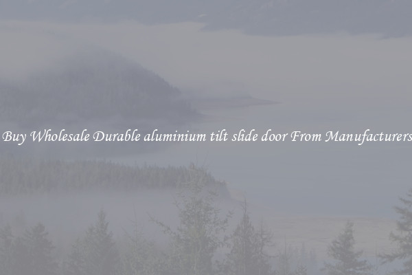 Buy Wholesale Durable aluminium tilt slide door From Manufacturers