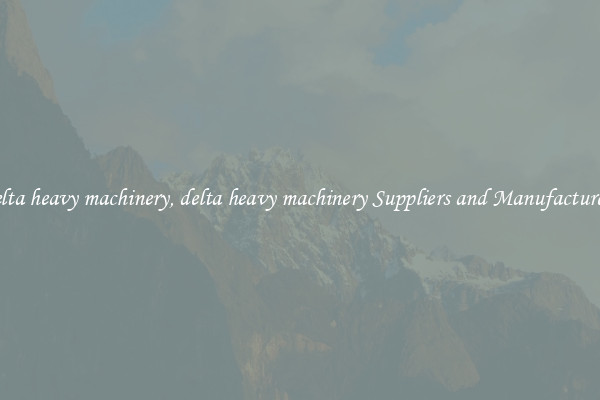 delta heavy machinery, delta heavy machinery Suppliers and Manufacturers