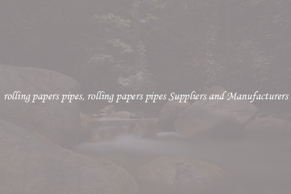 rolling papers pipes, rolling papers pipes Suppliers and Manufacturers