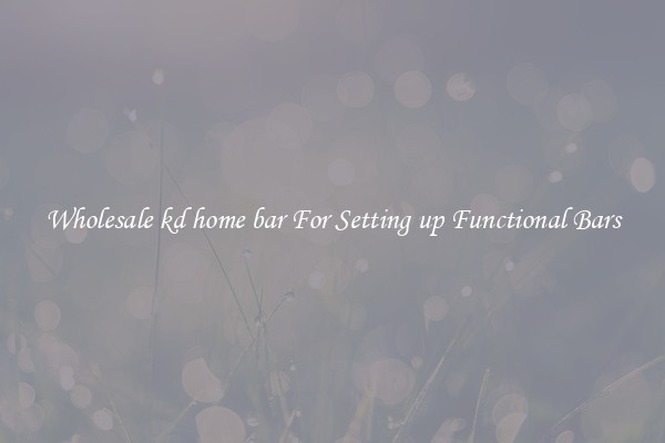 Wholesale kd home bar For Setting up Functional Bars