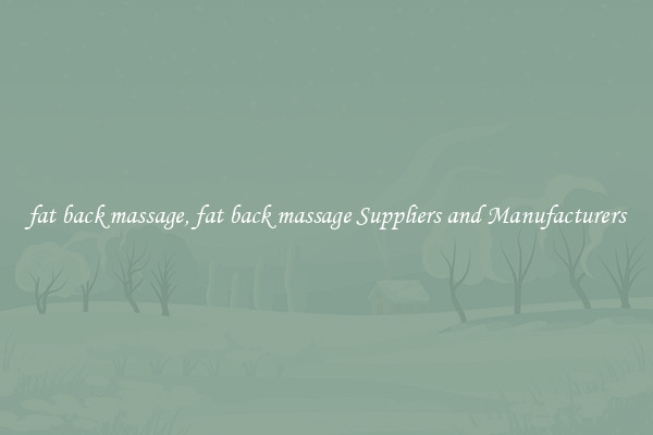 fat back massage, fat back massage Suppliers and Manufacturers