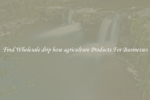 Find Wholesale drip hose agriculture Products For Businesses