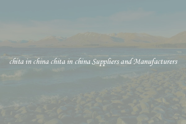 chita in china chita in china Suppliers and Manufacturers