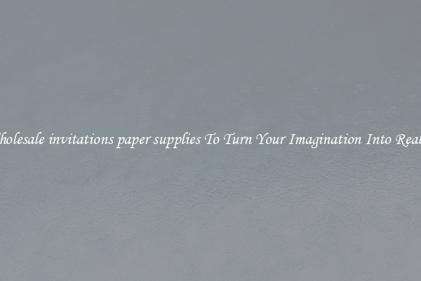 Wholesale invitations paper supplies To Turn Your Imagination Into Reality
