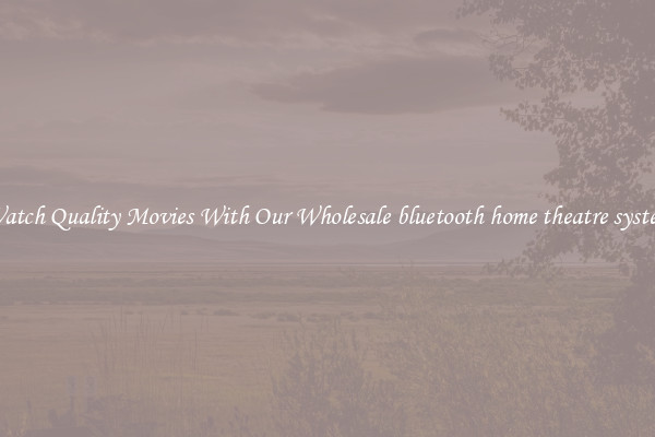 Watch Quality Movies With Our Wholesale bluetooth home theatre system