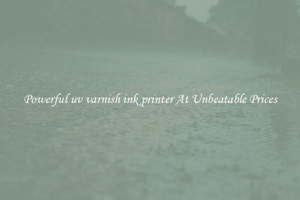 Powerful uv varnish ink printer At Unbeatable Prices