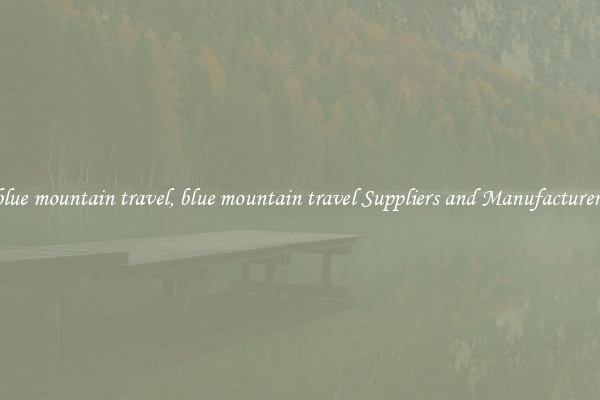 blue mountain travel, blue mountain travel Suppliers and Manufacturers