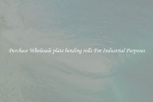 Purchase Wholesale plate bending rolls For Industrial Purposes