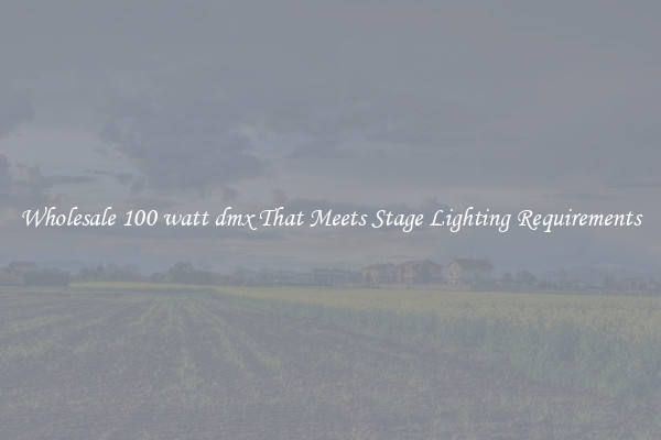 Wholesale 100 watt dmx That Meets Stage Lighting Requirements