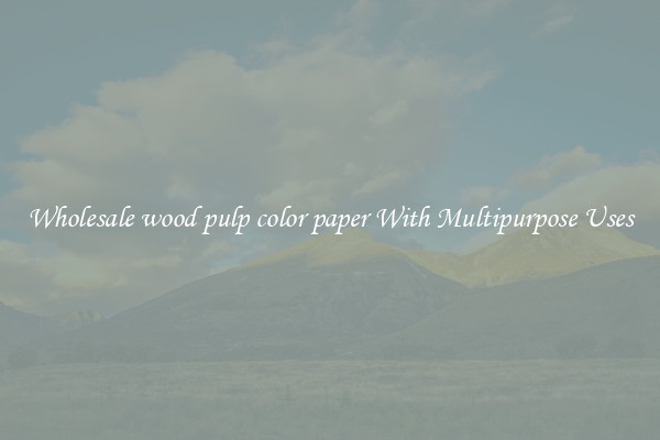 Wholesale wood pulp color paper With Multipurpose Uses
