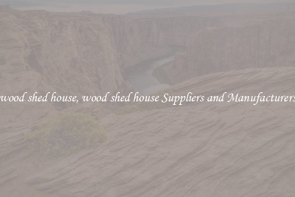wood shed house, wood shed house Suppliers and Manufacturers