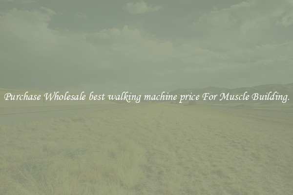 Purchase Wholesale best walking machine price For Muscle Building.